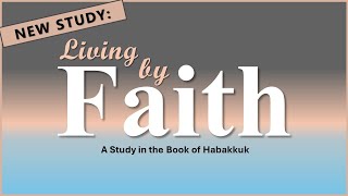 New Study: Living by Faith (Habakkuk)