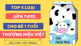 Top 5 Sữa Tươi Cho Bé 1 Tuổi Trở Lên - Sữa Tươi Tiệt Trùng Thương Hiệu Việt