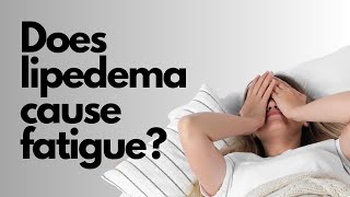 Does lipedema cause fatigue?