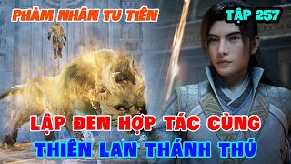 Phàm Nhân Tu Tiên Tập 257 | Lập Đen Hợp Tác Cùng Thiên Lan Thánh Thú