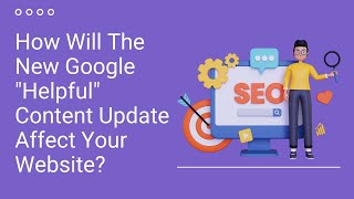 How Will The New Google "Helpful" Content Update Affect Your Website?