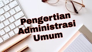 ADMINISTRASI UMUM || MEMAHAMI PENGERTIAN ADMINISTRASI