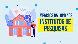 Impactos da LGPD nos institutos de pesquisas