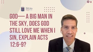 Is God just a big man in the sky? Does God still love me when I sin? Explain Acts 12:6-9.  | BHD