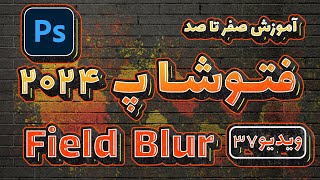 آموزش صفرتاصد فتوشاپ 2024 -ویدیو37- field blur در Adobe Photoshop 2024