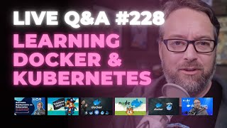 Learning Docker and Kubernetes: Live Q&A (Ep 228)