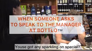 WHEN SOMEONE ASKS TO SPEAK TO THE MANAGER AT BOTTLO™️