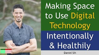 Making Space to Use Digital Technology Intentionally & Healthily with Daniel Sih