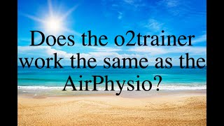 Does the o2trainer work the same as the AirPhysio?