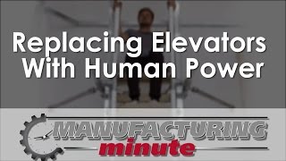 Manufacturing Minute: Replacing Elevators With Human Power