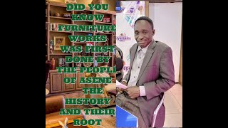 DID YOU KNOW FURNITURE WORKS WAS FIRST DONE BY THE PEOPLE OF ASENE 💯THE HISTORY AND THEIR ROOT.