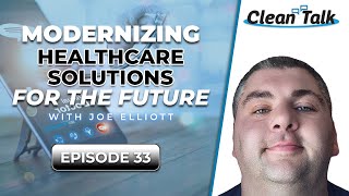 Clean Talk | EP 33 | Modernizing Healthcare Solutions for The Future w/ Joe Elliot