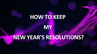 HOW TO KEEP MY NEW YEAR’S RESOLUTIONS