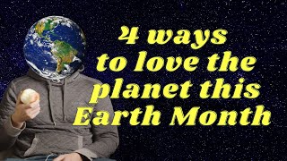 4 Ways to Show the Planet Some Love This Earth Month