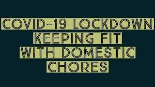 Keeping Fit With Domestic Chores During  COVID-19 Lock Down