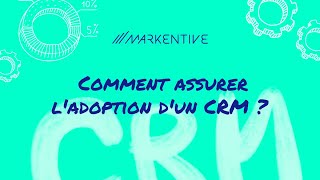 Comment assurer l'adoption d'un CRM ?