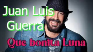 JUAN LUIS GUERRA - QUE BONITA LUNA