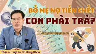 Bố mẹ nợ tiền chết, con phải trả?