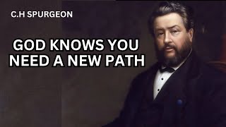 GOD KNOWS YOU NEED A NEW PATH | C.H SPURGEON SERMON