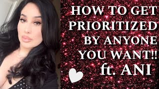 HOW TO GET PRIORITIZED BY ANYONE YOU WANT! ft ANI