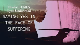 Saying Yes in the Face of Suffering - Lynn Underwood & Elizabeth Hall