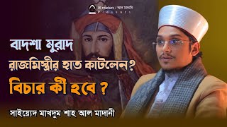 বাদশার বিচার কে করবেন? সাইয়্যেদ মাখদুম শাহ আল মাদানী। মাদানী হুজুর। Saiyed Makhdum Shah Al Madani