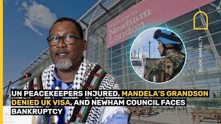 UN PEACEKEEPERS INJURED, MANDELA'S GRANDSON DENIED UK VISA, AND NEWHAM COUNCIL FACES BANKRUPTCY