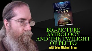 Big-Picture Astrology and the Twilight of Pluto with John Michael Greer