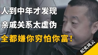 人到中年才发现，亲戚关系太虚伪，全都嫌你穷怕你富！#纪实风云 #纪录片 #贾樟柯