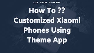 How to customise xiaomi phone use theme application ?