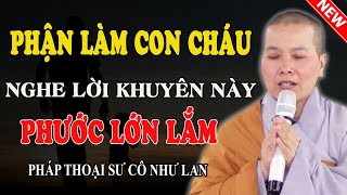 PHẬN LÀM CON CHÁU NGHE ĐƯỢC VIDEO NÀY PHƯỚC LỚN LẮM (Nghe Ngay) - Pháp Thoại Sư Cô Như Lan