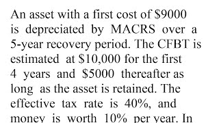 An asset with a first cost of 9000 is depreciated by MACRS over a 5 year recovery period The CFBT...