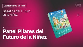 Panel Pilares del Futuro de la Niñez | Lanzamiento Desafíos del Futuro de la Niñez