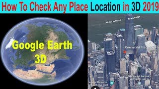 How To Check Any Place Location in 3D with Google Earth 2019