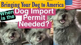 BRINGING YOUR DOG TO THE US June 2022- When is the DOG IMPORT PERMIT NEEDED?