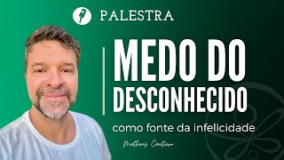 O medo do Desconhecido como fonte da infelicidade | Palestra