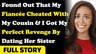 Found Out That My Fiancée Cheated With My Cousin & I Got My Perfect Revenge By Dating Her Sister