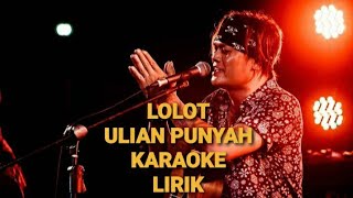 LOLOT BAND - ULIAN PUNYAH | KARAOKE + LIRIK