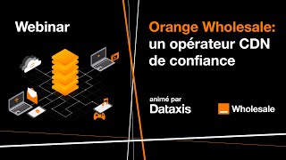 Orange Wholesale, un opérateur CDN de confiance