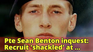 Pte Sean Benton inquest: Recruit 'shackled' at barracks