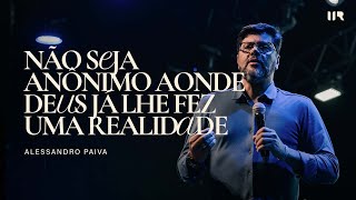 Não seja anônimo aonde Deus já lhe fez uma realidade | Alessandro Paiva