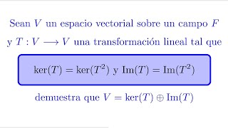 Si ker(T)=ker(T^2) y Im(T)=Im(T^2) entonces V=ker(T)+Im(T)