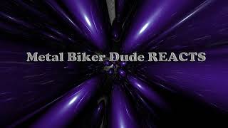 Metal Biker Dude Reacts -