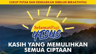 KASIH YANG MEMULIHKAN SEMUA CIPTAAN (Wahyu 21-22) | SELAMAT PAGI YESUS