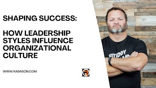 Shaping Success: How Leadership Styles Influence Organizational Culture