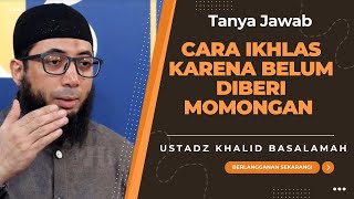 CARA IKHLAS KARENA BELUM DIBERI MOMONGAN || USTADZ KHALID BASALAMAH || TERBARU || TANYA JAWAB