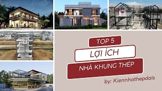 TOP 5 Lợi ích khi sử dụng nhà khung thép.