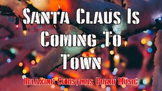 Santa Claus Is Coming To Town // ASMR Relaxing Piano // Christmas Music