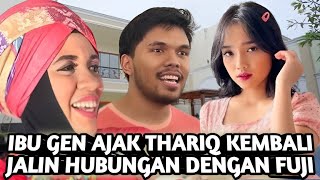 IBU GEN TIBA TIBA MENDATANGI RUMAH & MERAYU FUJI AN SUPAYA BALIKAN DENGAN THARIQ