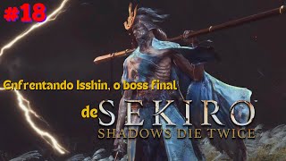 Enfrentando Isshin o Boss final de Sekiro Shadows Die Twice #18 #sekiro #soulslike